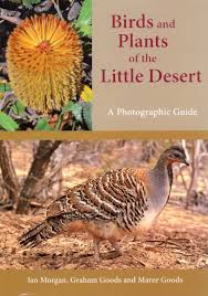 Birds and plants of the little desert a photographic guide - Morgan, Ian, Graham Goods, Maree Goods.